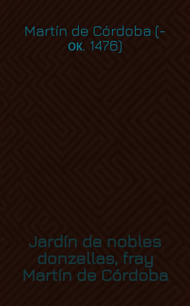 Jard&iacute;n de nobles donzellas, fray Mart&iacute;n de C&oacute;rdoba : A crit. ed. a. study