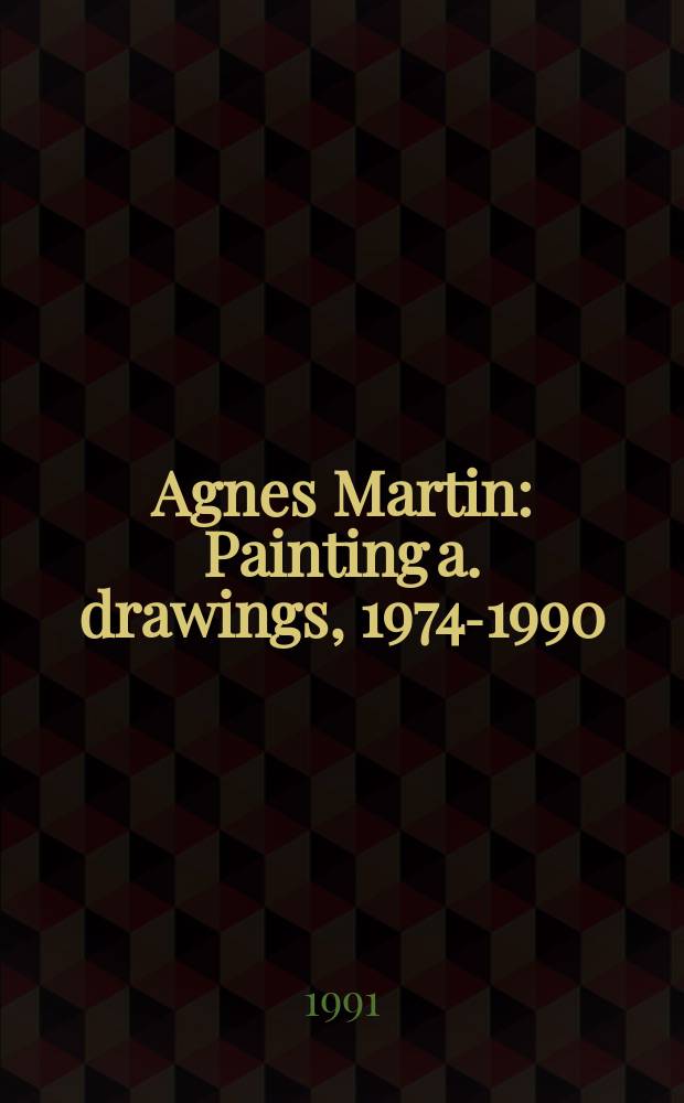 Agnes Martin : Painting a. drawings, 1974-1990 : A cat. of the Exhib., Stedelijk museum, Amsterdam, 22 III - 12 V 1991 etc