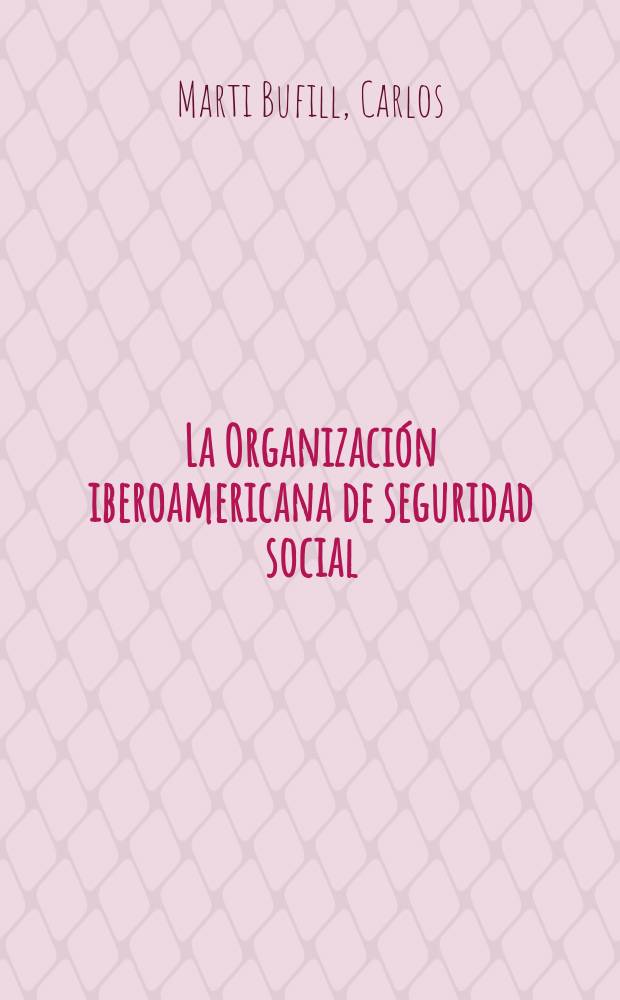 La Organización iberoamericana de seguridad social (OISS) y su proyeccion en la decada de los 90