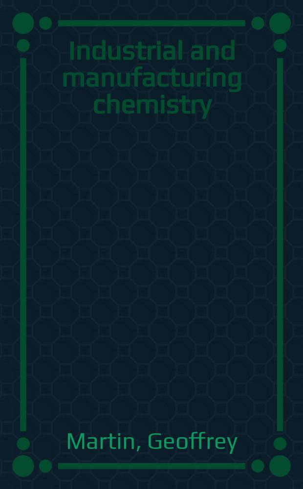 Industrial and manufacturing chemistry : A practical treatise