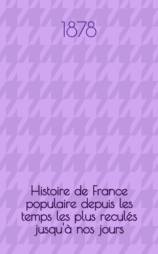 Histoire de France populaire depuis les temps les plus reculés jusqu'à nos jours