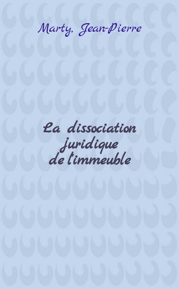 La dissociation juridique de l'immeuble : Contribution à l'étude du droit de superficie : Thèse