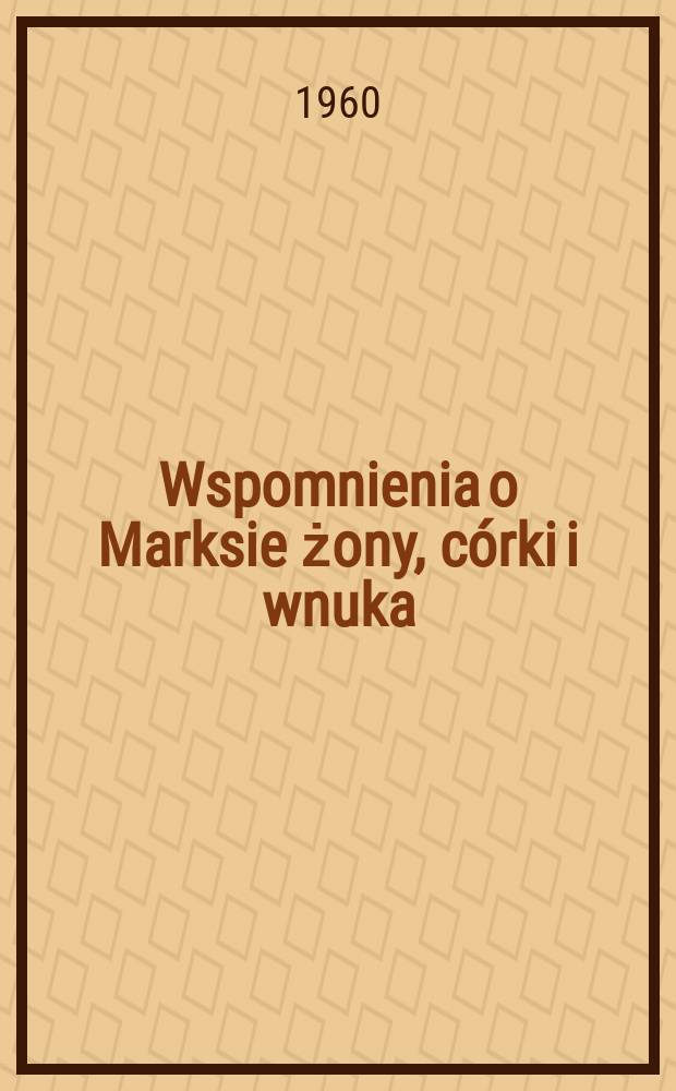 Wspomnienia o Marksie żony, córki i wnuka