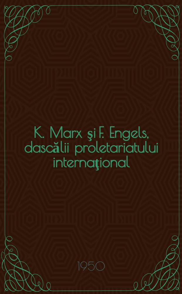K. Marx şi F. Engels, dascălii proletariatului internaţional
