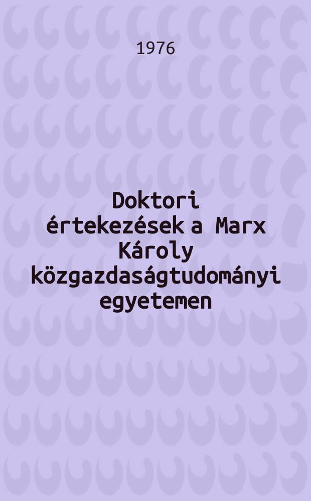 Doktori értekezések a Marx Károly közgazdaságtudományi egyetemen = Докторские магистерские диссертации, защищенные в Университете экономических наук им. Карла Маркса, Будапешт = Doctoral theses at the Karl Marx university of economic science : Bibliográfia