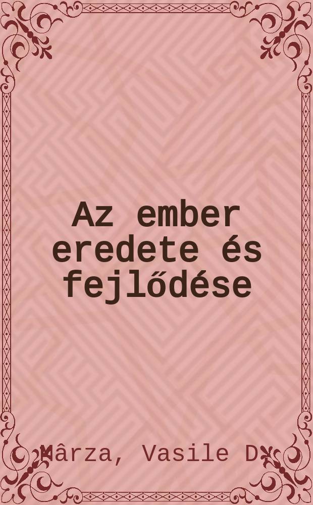 Az ember eredete &eacute;s fejlőd&eacute;se : (A bukaresti "Filatura Rom&acirc;nă du Bumbac" - gy&aacute;r dolgoz&oacute;i előtt 1949, augusztus 9-&eacute;n tartott előad&aacute;s)