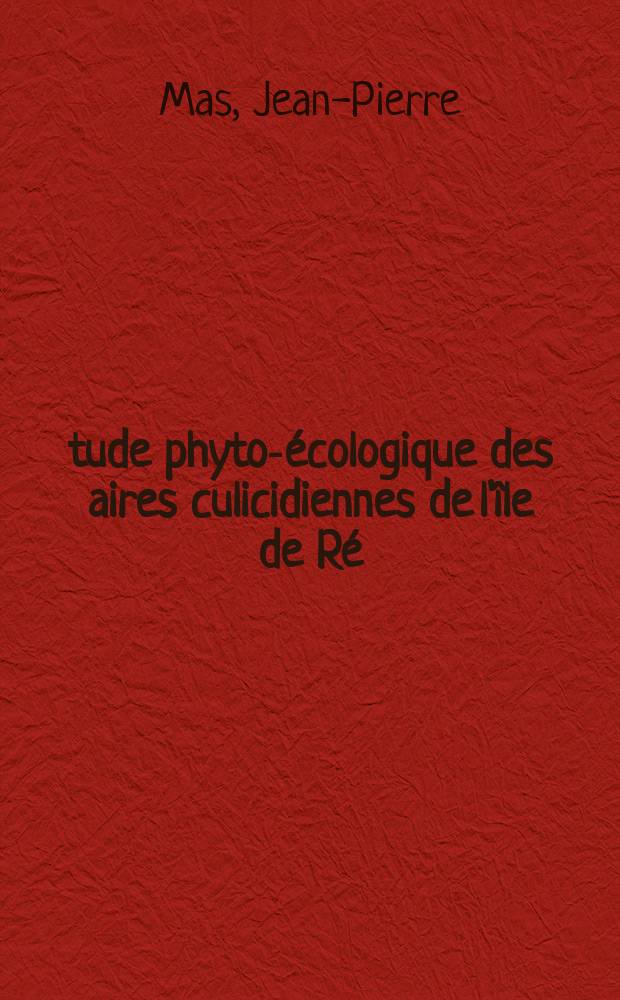 Étude phyto-écologique des aires culicidiennes de l'île de Ré : Thèse prés. à l'Univ. de Bordeaux I ..