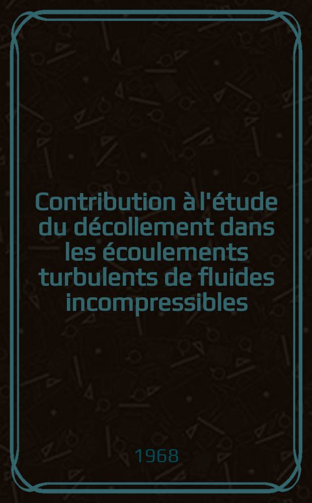 Contribution &agrave; l'&eacute;tude du d&eacute;collement dans les &eacute;coulements turbulents de fluides incompressibles : 1-re th&egrave;se pr&eacute;sent&eacute;e ... &agrave; la Facult&eacute; des science de l'Univ. de Toulouse ..