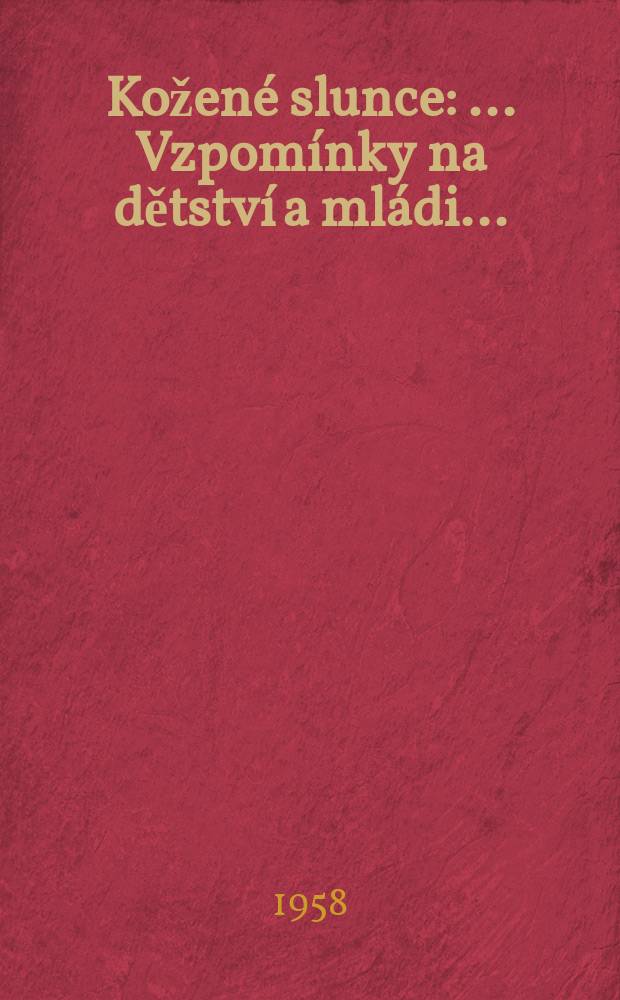 Kožené slunce : ... Vzpomínky na dětství a mládi ..