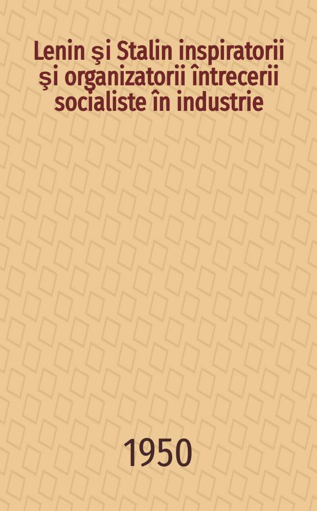 Lenin şi Stalin inspiratorii şi organizatorii întrecerii socialiste în industrie : ... trad. din limba rusă ..
