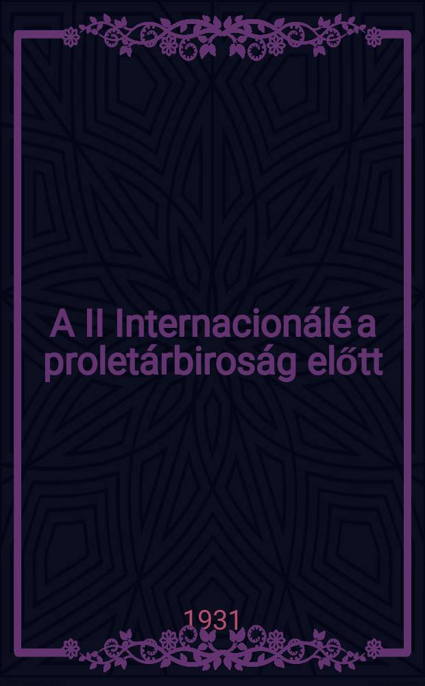 A II Internacionálé a proletárbiroság előtt : Hogyan vesznek részt a szocdemek a Szovjetunió-ellenes háboru előkeszitésében és hogyan igyekeztek dezorganizálni a szocialista épités munkáját : (Vádirat és itélet az oroszországi mensevikek "Tanácsszövetségi iroda" - ja pöreben)