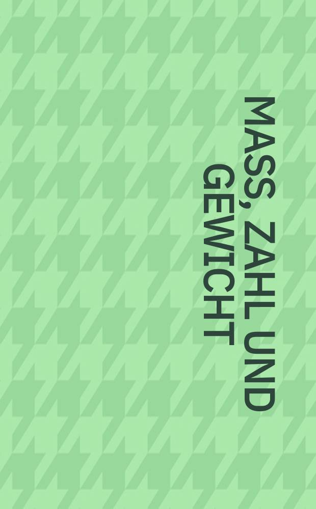 Maß, Zahl und Gewicht : Mathematik als Schlüssel zu Weltverständnis u. Weltbeherrschung : Kat. der Ausst. im Zeughaus vom 15. Juli bis 24. Sept. 1989
