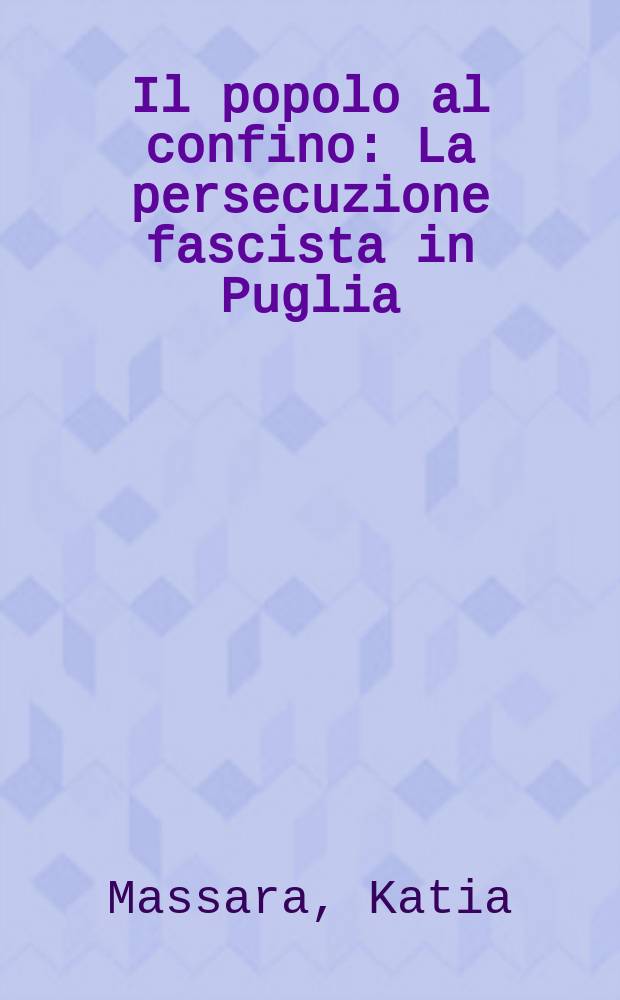 Il popolo al confino : La persecuzione fascista in Puglia