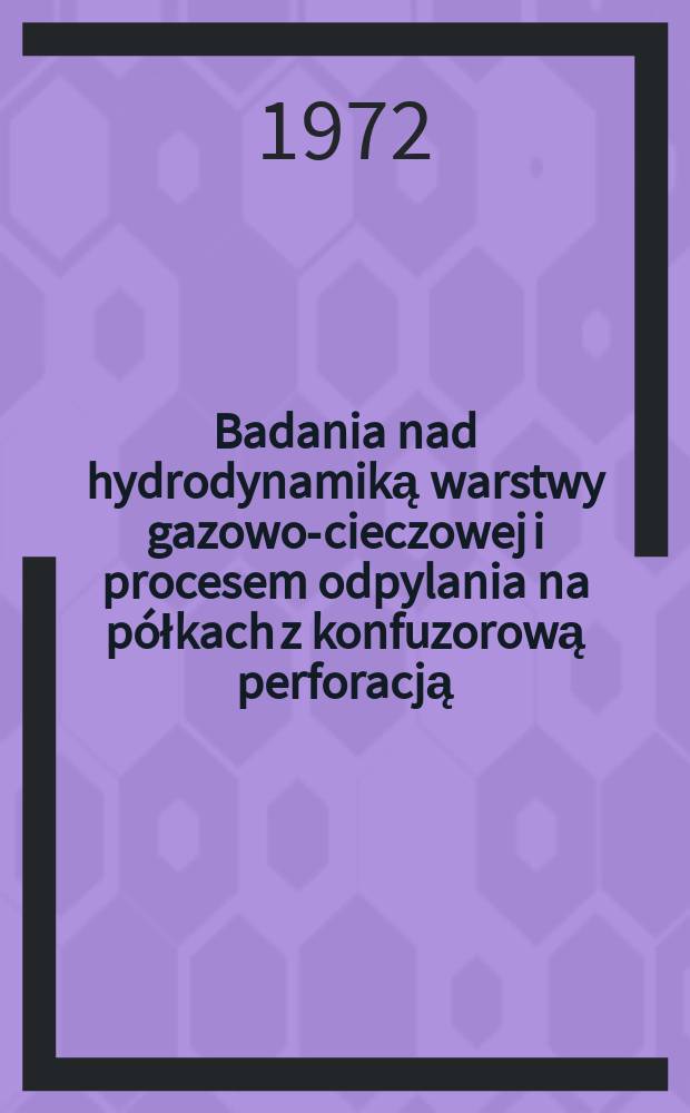 Badania nad hydrodynamiką warstwy gazowo-cieczowej i procesem odpylania na półkach z konfuzorową perforacją