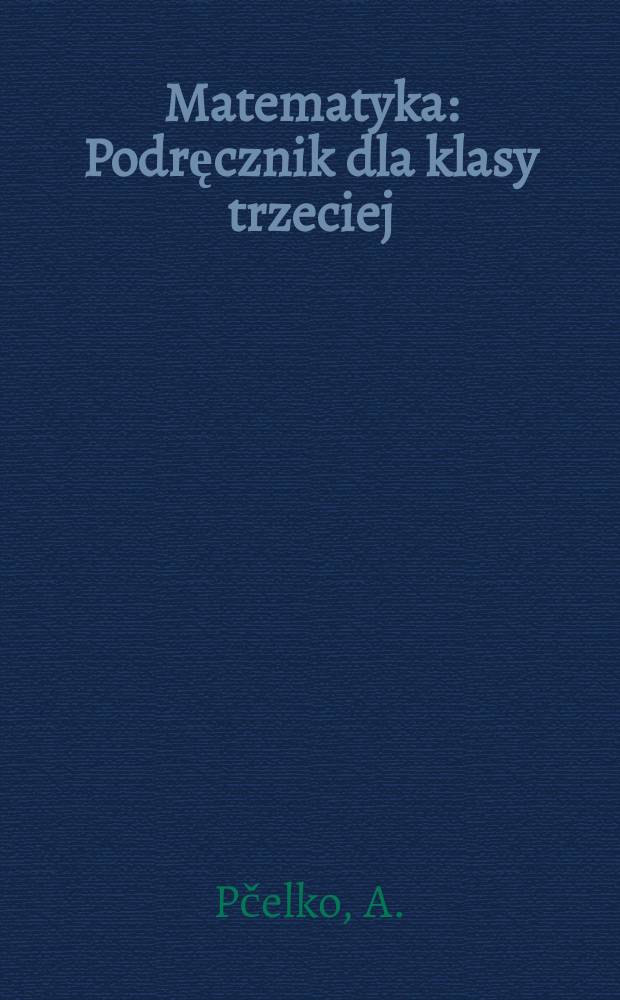 Matematyka : Podręcznik dla klasy trzeciej : Przekł. z 6-go wyd. ros.
