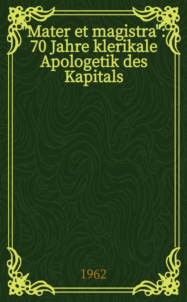 "Mater et magistra" : 70 Jahre klerikale Apologetik des Kapitals : Sammelband