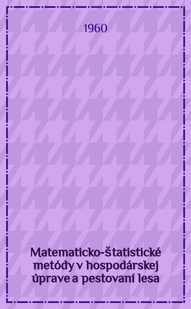 Matematicko-&scaron;tatistick&eacute; met&oacute;dy v hospod&aacute;rskej &uacute;prave a pestovan&iacute; lesa