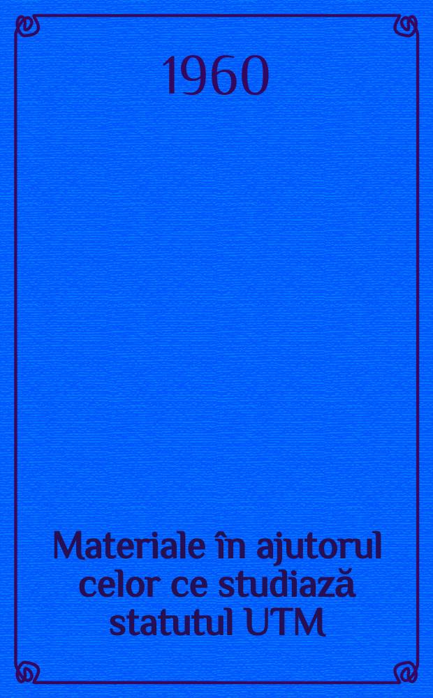 Materiale în ajutorul celor ce studiază statutul UTM