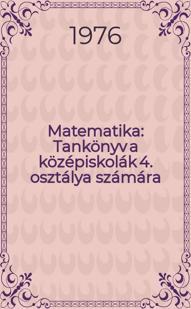 Matematika : Tankönyv a középiskolák 4. osztálya számára
