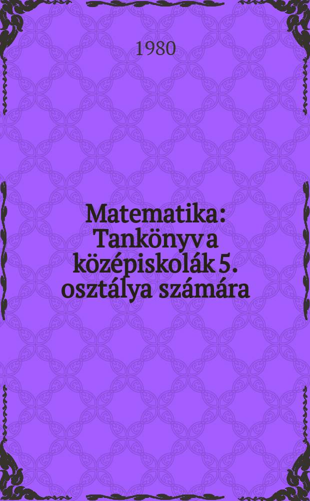 Matematika : Tankönyv a középiskolák 5. osztálya számára