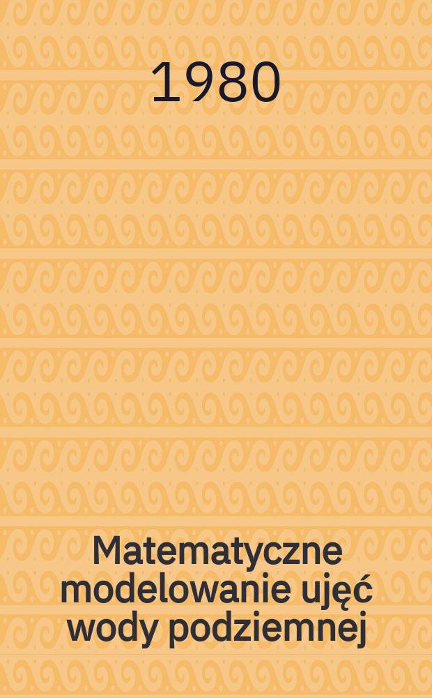 Matematyczne modelowanie ujęć wody podziemnej : (Materiały z II Konf. nauk. w Janowicach w dniach od 25 do 28 wrześ. 1978 r.)