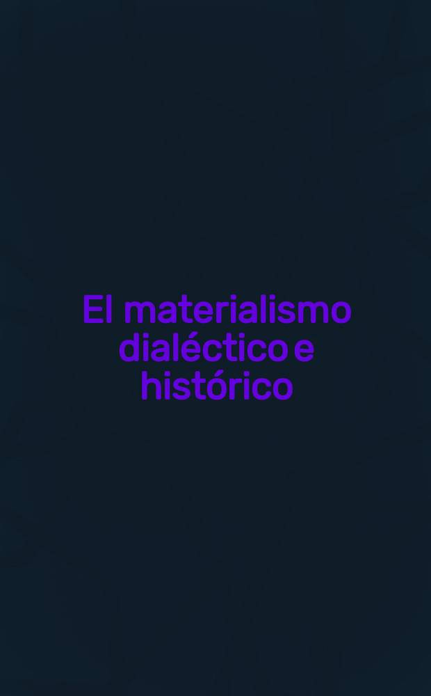 El materialismo dial&eacute;ctico e hist&oacute;rico : Ensayo de divulgaci&oacute;n
