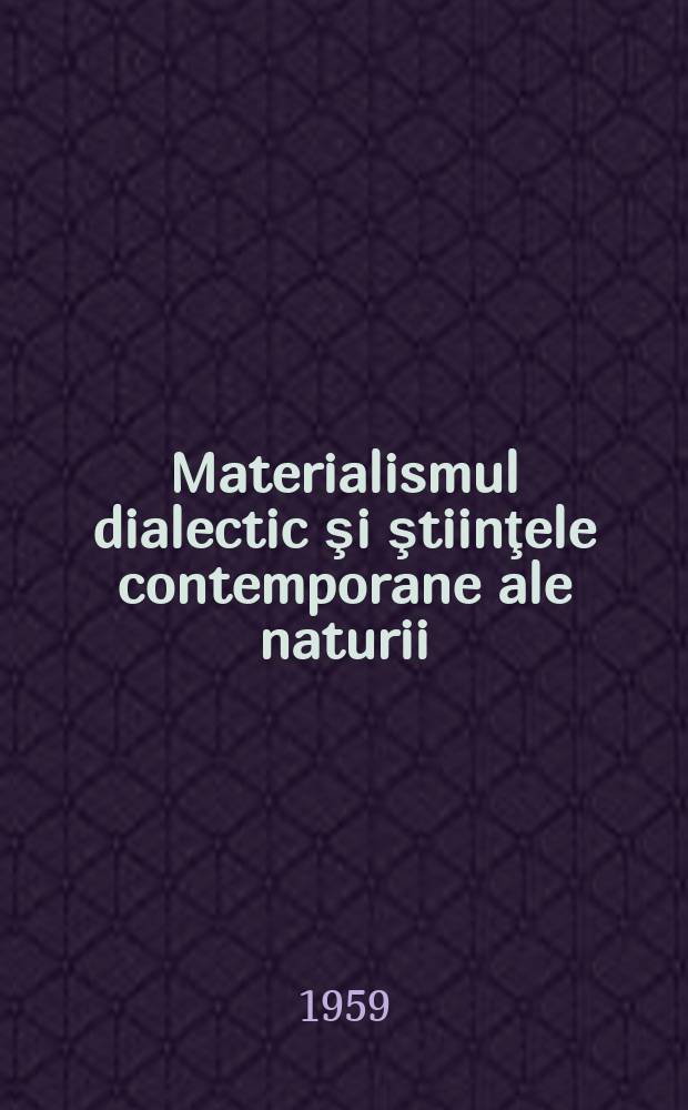 Materialismul dialectic şi ştiinţele contemporane ale naturii : Culegere de studii