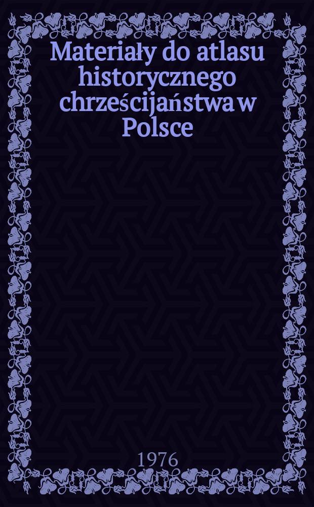 Materiały do atlasu historycznego chrześcijaństwa w Polsce