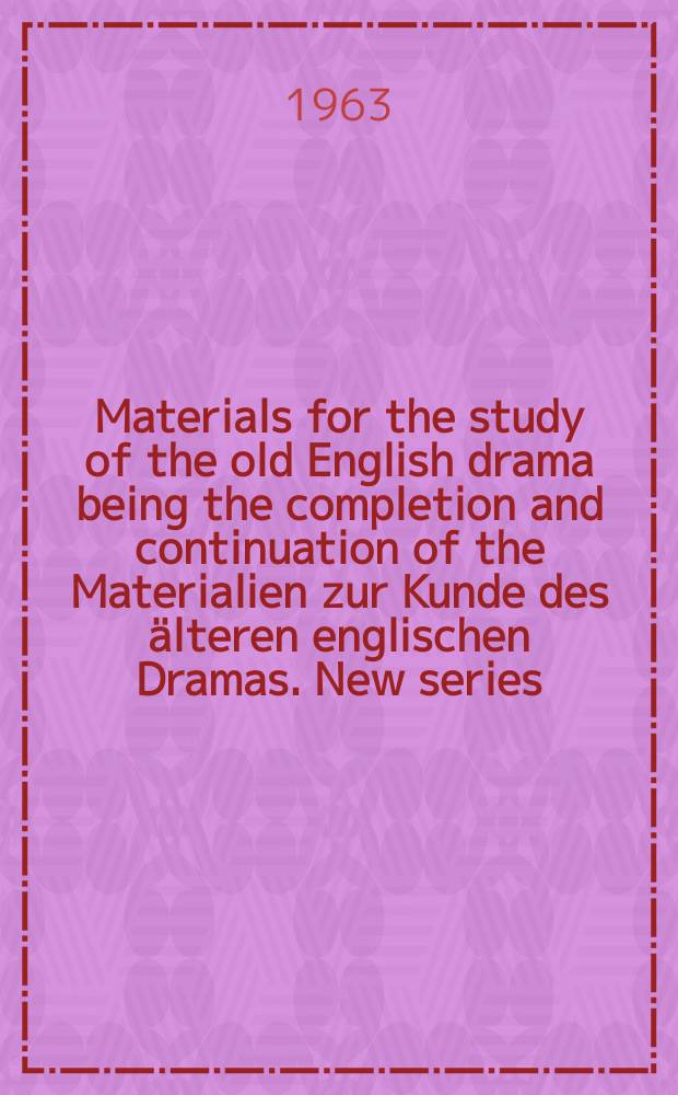 Materials for the study of the old English drama being the completion and continuation of the Materialien zur Kunde des &auml;lteren englischen Dramas. [New series]