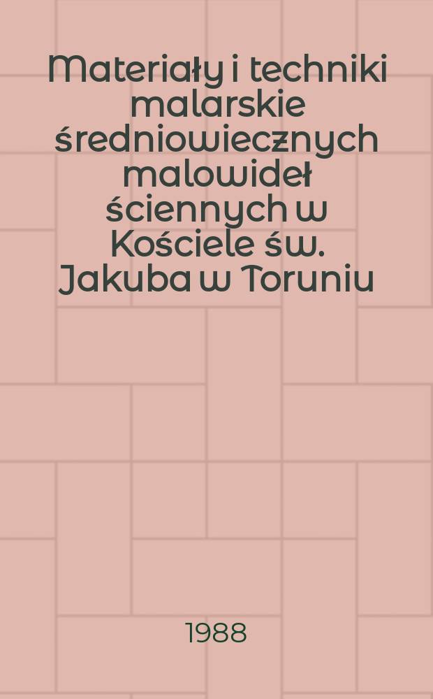 Materiały i techniki malarskie średniowiecznych malowideł ściennych w Kościele św. Jakuba w Toruniu