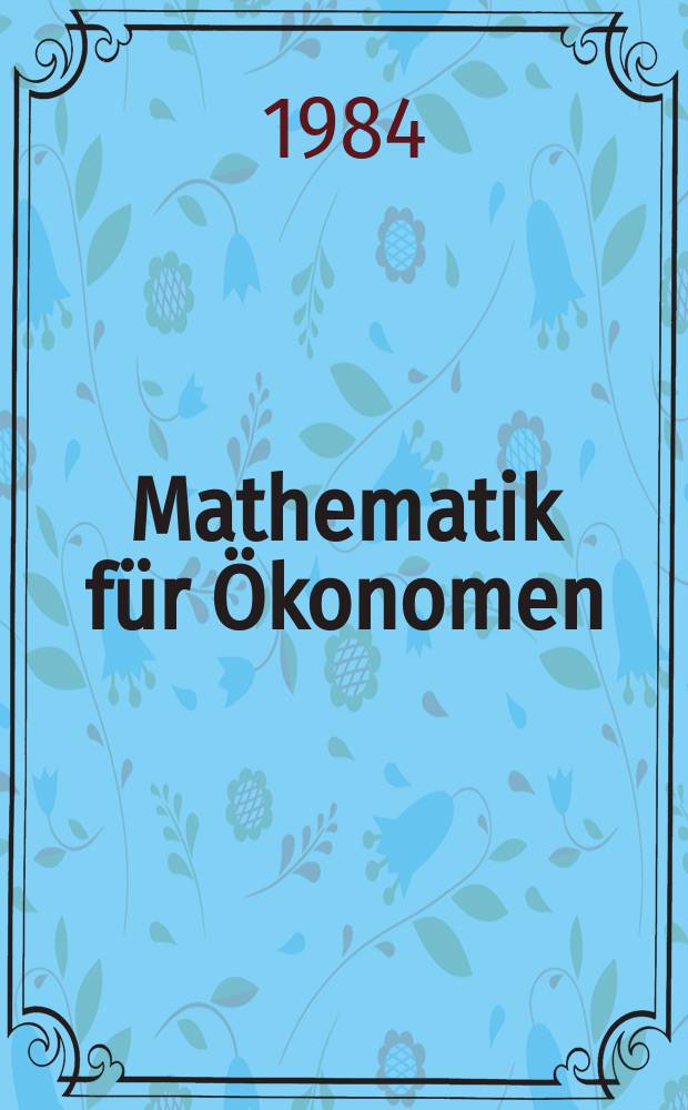 Mathematik für Ökonomen : Hochschullehrbuch