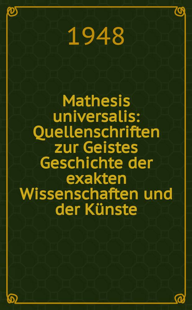 Mathesis universalis : Quellenschriften zur Geistes Geschichte der exakten Wissenschaften und der K&uuml;nste