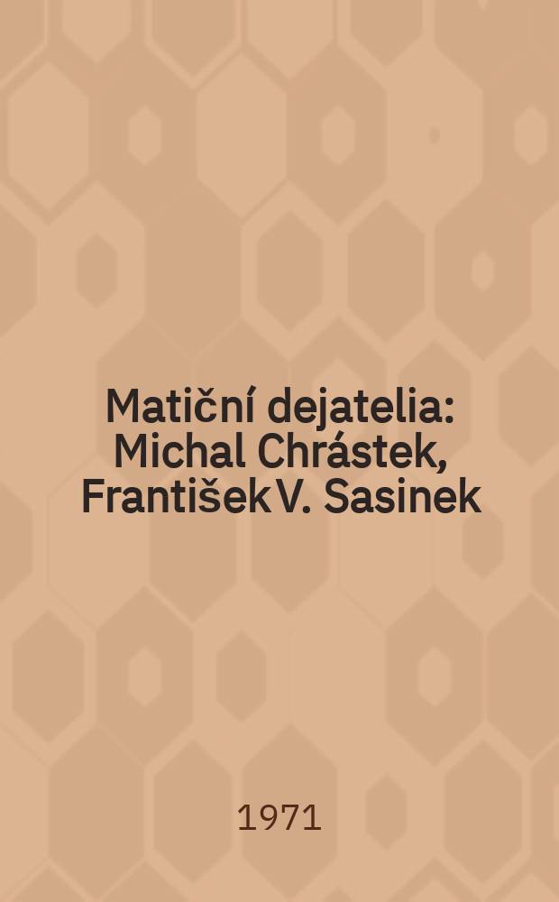 Matiční dejatelia: Michal Chrástek, František V. Sasinek : Sborník