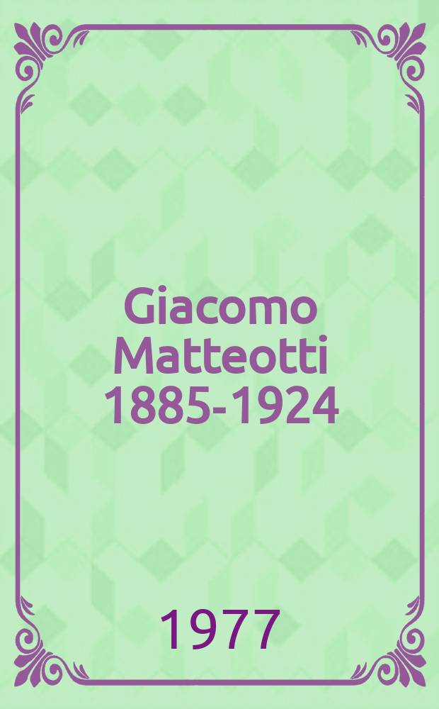 Giacomo Matteotti 1885-1924 : Mostra stor.-doc. Guida e catalogo