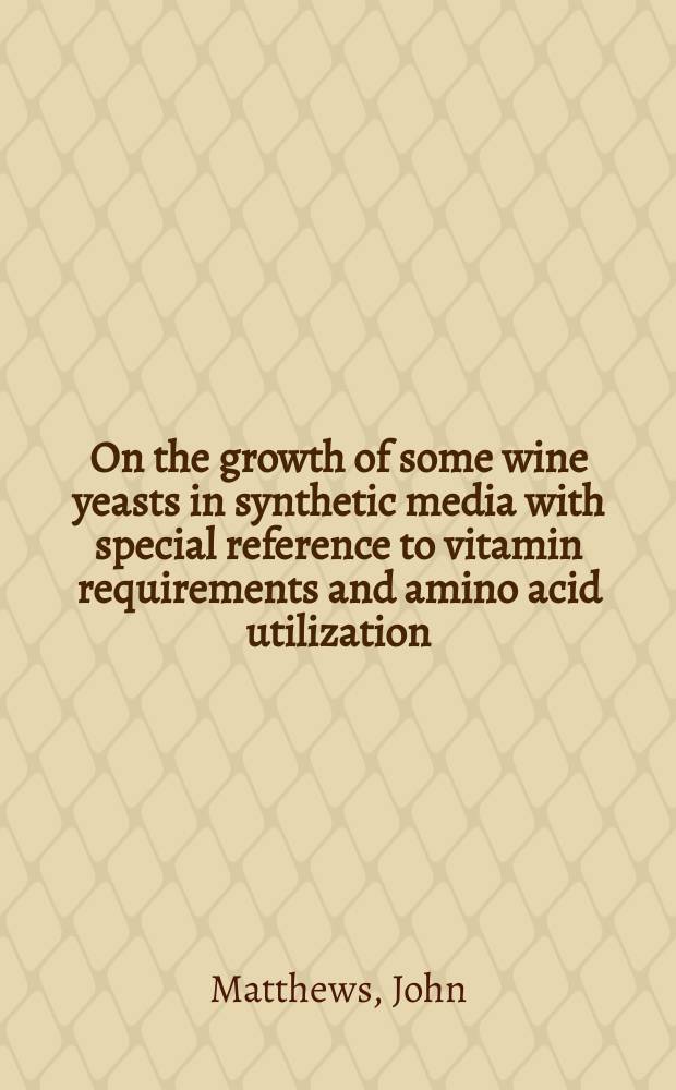 On the growth of some wine yeasts in synthetic media with special reference to vitamin requirements and amino acid utilization : Thesis presented to the Swiss federal inst. of technology, Zurich for the degree of doctor of techn. science