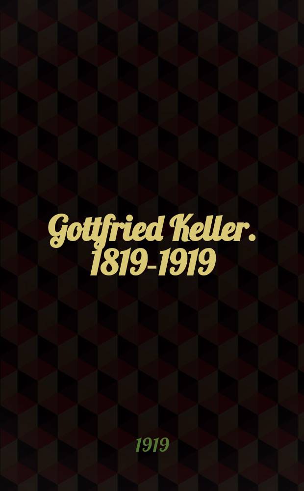 Gottfried Keller. 1819-1919 : Festvortrag bei der am 19. Juli 1919 von der Universit&auml;t Bern in ihrer Aula veranstalteten Keller-Hundertjahrfeier