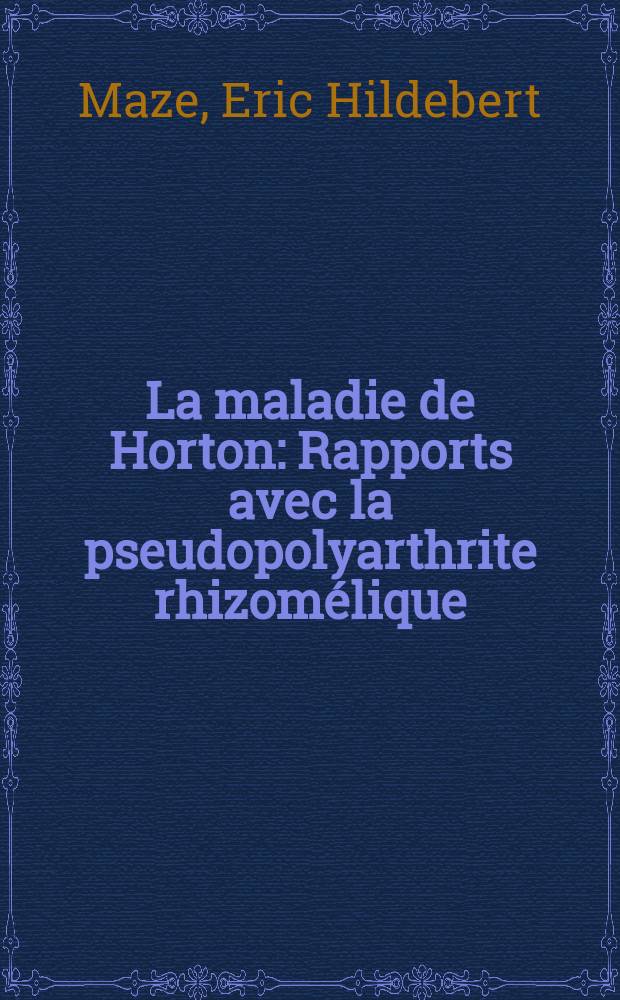 La maladie de Horton : Rapports avec la pseudopolyarthrite rhizomélique : Thèse ..