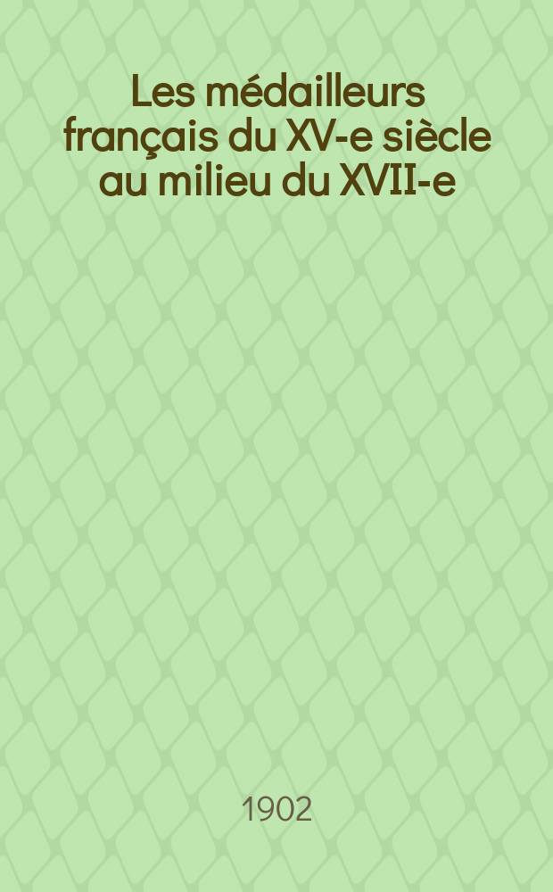 Les médailleurs français du XV-e siècle au milieu du XVII-e