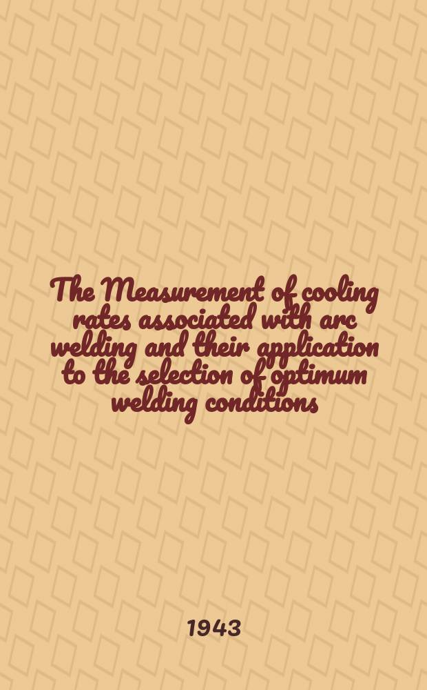 The Measurement of cooling rates associated with arc welding and their application to the selection of optimum welding conditions