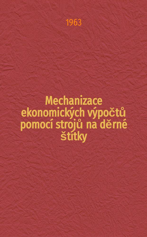 Mechanizace ekonomick&yacute;ch v&yacute;počtů pomoc&iacute; strojů na děrn&eacute; &scaron;t&iacute;tky