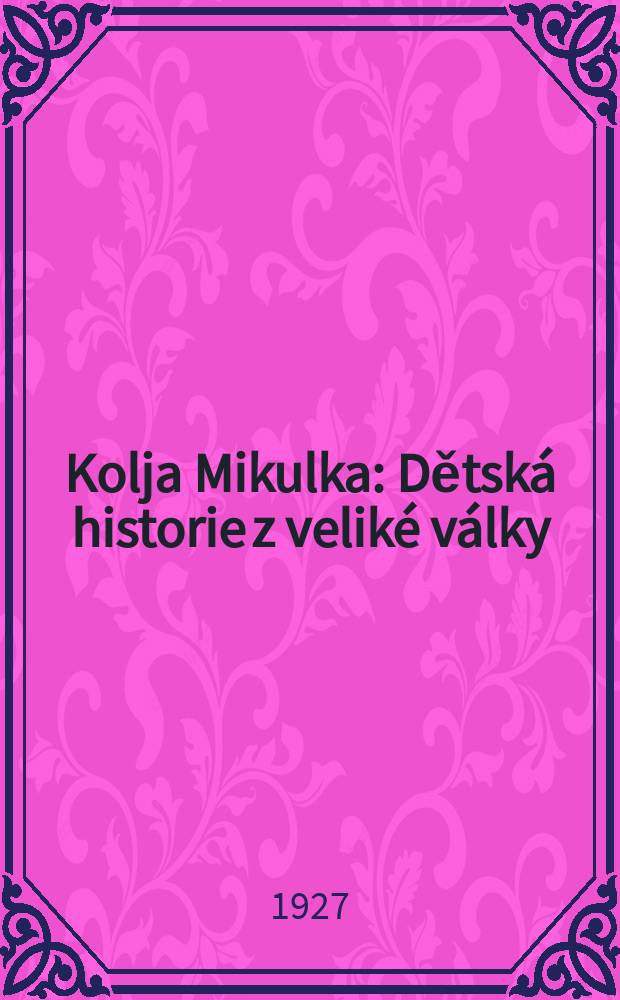 Kolja Mikulka : Dětsk&aacute; historie z velik&eacute; v&aacute;lky