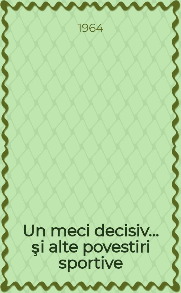 Un meci decisiv... şi alte povestiri sportive