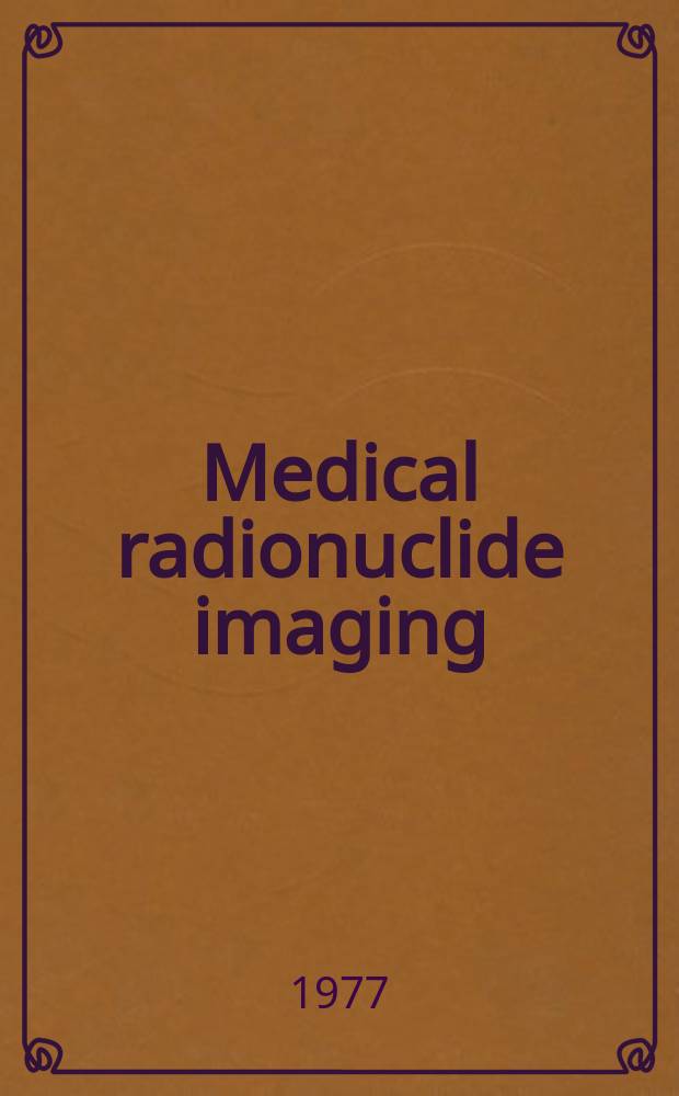 Medical radionuclide imaging : Proceedings of an Intern. symposium on medical radionuclide imaging held by the Intern. atomic energy agency in Los Angeles, 25-29 Oct. 1976 : In 2 vol