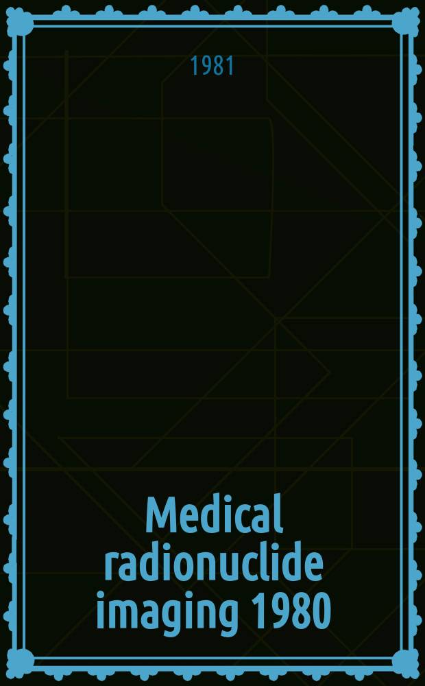 Medical radionuclide imaging 1980 : Proc. of an Intern. symp. on med. radionuclide imaging organized by the Intern. atomic energy agency in coop. with the World health organization a. held in Heidelberg, 1-5 Sept. 1980 : In 2 vol
