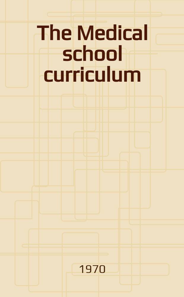 The Medical school curriculum : A report of a study of the curricula of the medical schools of the United States and Canada and a report of the Workshop on the medical school curriculum held September 18-22, 1968, in Atlanta, Georgia under the auspices of the Association of American medical colleges and supported by a grant from the commonwealth fund