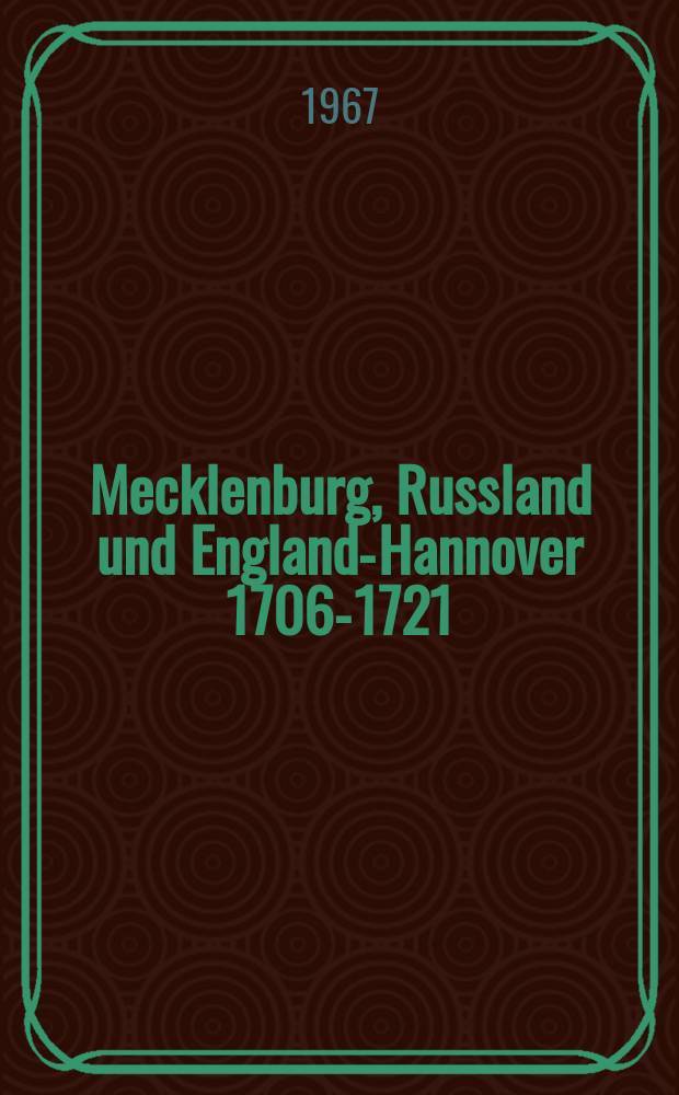 Mecklenburg, Russland und England-Hannover 1706-1721 : Ein Beitrag zur Geschichte des Nordischen Krieges