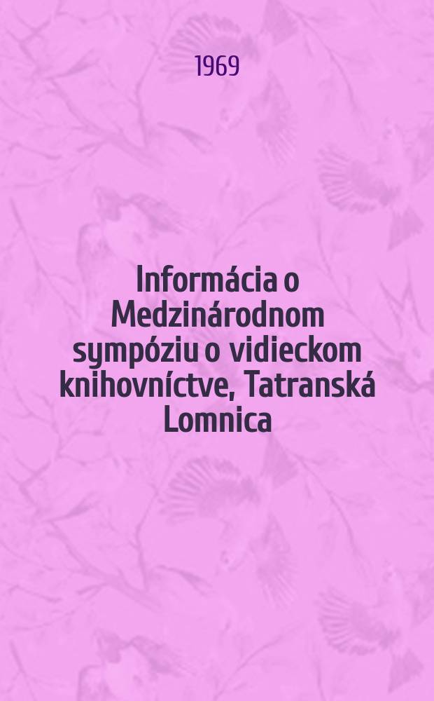 Inform&aacute;cia o Medzin&aacute;rodnom symp&oacute;ziu o vidieckom knihovn&iacute;ctve, Tatransk&aacute; Lomnica : 28-30.V.1969
