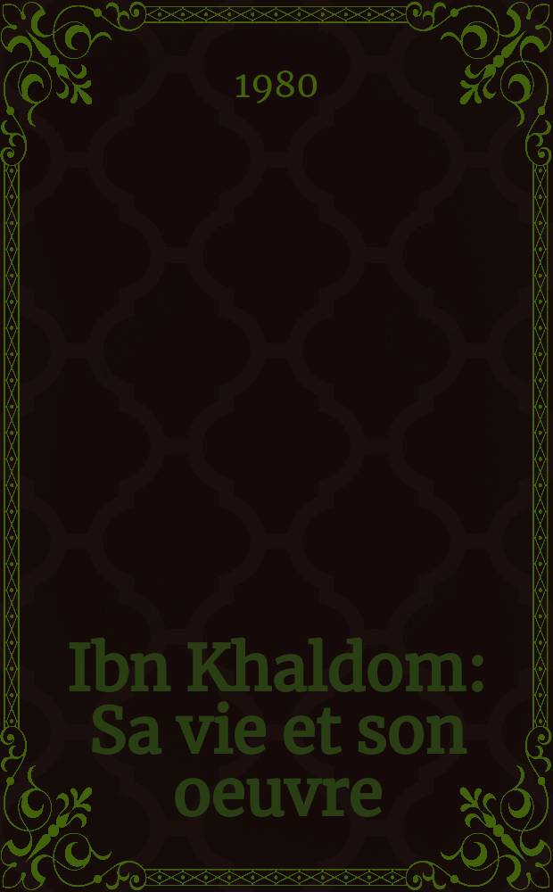 Ibn Khaldom : Sa vie et son oeuvre