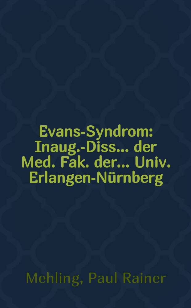 Evans-Syndrom : Inaug.-Diss. ... der Med. Fak. der ... Univ. Erlangen-N&uuml;rnberg