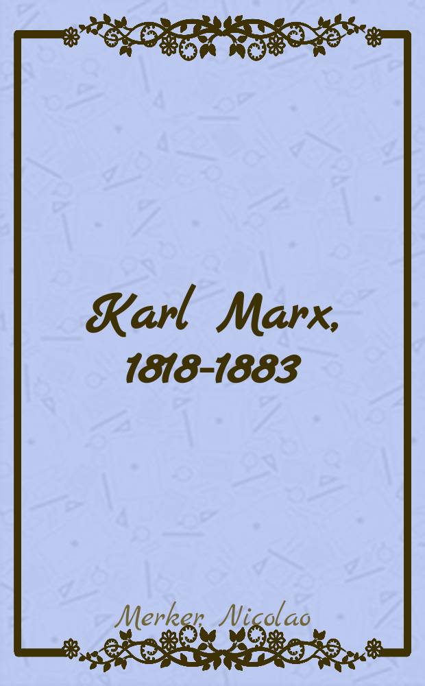 Karl Marx, 1818-1883 : La vita del grande pensatore ted. La nascita del movimento comun.